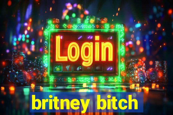 britney bitch